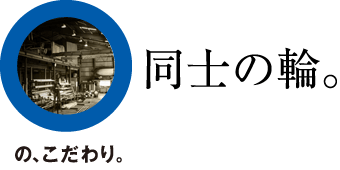 星山工業:マルの、こだわり。『同士の輪。』